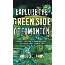 (영문도서)Explore the Green Side of Edmonton: A Guide to Natural Areas and Environmental S... Hardcover, FriesenPress, English, 9781038349385