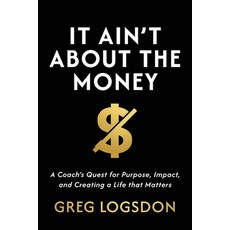 (英文圖書)It Ain't About The Money: A Coach's Quest for Purpose Impact and Creating a Li... 平裝版, Game Changer Publishing, 英文
