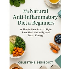(영문도서)The Natural Anti-Inflammatory Diet for Beginners: A Simple Meal Plan to Fight Pa... Paperback, Independently Published, English, 9798296287380