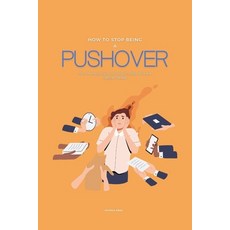 (영문도서) How To Stop Being A Pushover: The Ultimate Guide on How To Stop Being A People Pleaser Paperback, Independently Published, English, 9798883332295