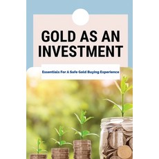 (영문도서) Gold As An Investment: Essentials For A Safe Gold Buying Experience: Gold Bullion Paperback, Independently Published, English, 9798508223069