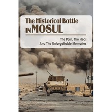 The Historical Battle In Mosul_ The Pain The Heal And The Unforgettable Memories: War Book 2020 Paperback, Independently Published, English, 9798740924458