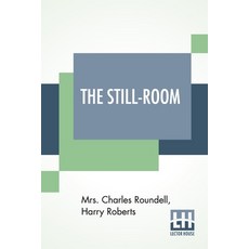 The Still-Room: By Mrs. Charles Roundell (Julia Anne Elizabeth Tollemache Roundell) And Harry Roberts Paperback, Lector House, English, 9789389659931