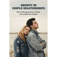 Anxiety In Couple Relationships: How To Eliminate Stress Anxiety And Conflict For Couples: How To S... Paperback, Independently Published, English, 9798733283258