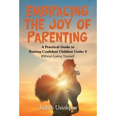 (영문도서)Embracing the Joy of Parenting: A Practical Guide to Raising Confident Children... Paperback, Xlibris UK, English, 9781669892939 Xlibris UK, English, 9781669892939