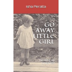 Go Away Little Girl: Growing up unwanted Paperback, Independently Published, English, 9798699251254