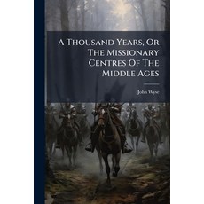 (영문도서)A Thousand Years Or The Missionary Centres Of The Middle Ages Paperback, Nabu Press, English, 9781179067988