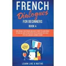 French Dialogues for Beginners Book 4: Over 100 Daily Used Phrases and Short Stories to Learn French... Paperback, Learn Like a Native, English, 9781802090086
