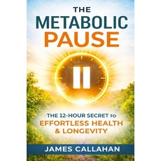 (영문도서)The Metabolic Pause: The 12-Hour Secret to Effortless Health Steady Energy and... Paperback, Independently Published, English, 9798279271818