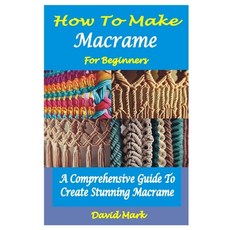 (영문도서) How to Make Macramé for Beginners: A Comprehensive Guide To Create Stunning Macramé Paperback, Independently Published, English, 9798858085546