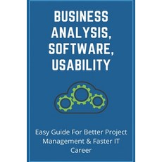 Business Analysis Software Usability: Easy Guide For Better Project Management & Faster IT Career:... Paperback, Independently Published, English, 9798717621182