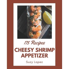 175 Cheesy Shrimp Appetizer Recipes: A Cheesy Shrimp Appetizer Cookbook for Your Gathering Paperback, Independently Published, English, 9798570987401