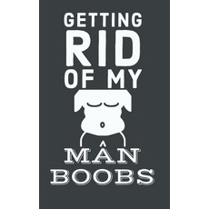 Getting Rid Of My Man Boobs: 6 Week Exercise and Diet Program Gift Book For Men Paperback, Independently Published