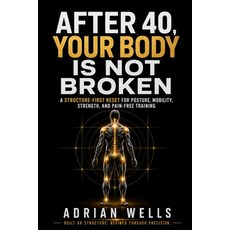 (영문도서)After 40 Your Body Is Not Broken: A Structure-First Reset for Posture Mobility... Paperback, Dominionbuilt Press, English, 9798996245529 Dominionbuilt Press, English, 9798996245529