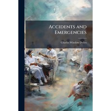 (영문도서)Accidents and Emergencies: A Manual of the Treatment of Surgicaland Medical Emer... Paperback, Nabu Press, English, 9781145215405