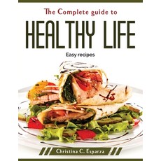 (영문도서) The Complete guide to healthy life: Easy recipes Paperback, Christina C. Esparza, English, 9781804379530