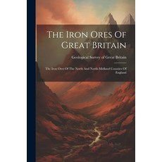 (영문도서) The Iron Ores Of Great Britain: The Iron Ores Of The North And North-midland Counties Of England Paperback, Legare Street Press, English, 9781022359581