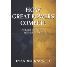 (영문도서)How Great Powers Compete: The Logic of Rivalry in a Multipolar World Paperback, Independently Published, English, 9798245068824