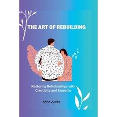 (영문도서) The Art of Rebuilding: Restoring Relationships with Creativity and Empathy Paperback, Independently Published, English, 9798395200785