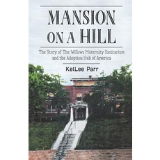 Mansion on a Hill: The Story of The Willows Maternity Sanitarium and the Adoption Hub of America Paperback, Independently Published, English, 9781728612461