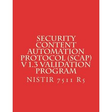 (영문도서) Security Content Automation Protocol (SCAP) V 1.3 Validation Program: NiSTIR 7511 R5 Paperback, Createspace Independent Pub..., English, 9781984010117