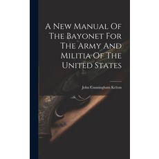 (영문도서) A New Manual Of The Bayonet For The Army And Militia Of The United States Hardcover, Legare Street Press, English, 9781020188169