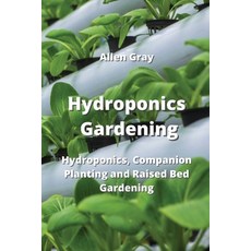 (영문도서) Hydroponics Gardening: Hydroponics Companion Planting and Raised Bed Gardening Paperback, Allen Gray, English, 9789964677107