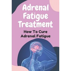 (영문도서) Adrenal Fatigue Treatment: How To Cure Adrenal Fatigue: Treat Your Adrenal Fatigue Paperback, Independently Published, English, 9798474802008