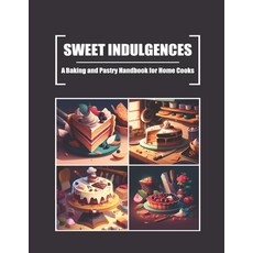 (영문도서) Sweet Indulgences: A Baking and Pastry Handbook for Home Cooks Paperback, Independently Published, English, 9798388721372