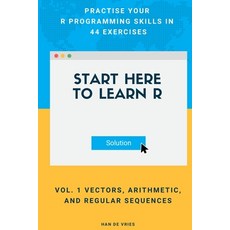 Start Here To Learn R Vol. 1 Vectors Arithmetic and Regular Sequences: Practise Your R Programming... Paperback, Independently Published