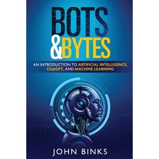 (영문도서) Bots & Bytes: An Introduction to Artificial Intelligence ChatGPT and Machine Learning Paperback, John Binks, English, 9781088293645