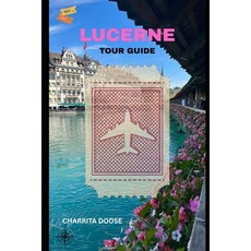 (영문도서)Lucerne Tour Guide: Explore Scenic Views Historic Landmarks Local Culture Cui... Paperback, Independently Published, English, 9798261943273
