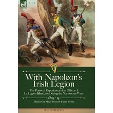 (영문도서) With Napoleon's Irish Legion: the Personal Experiences of an Officer of La Legion Irlandaise ... Hardcover, Leonaur Ltd, English, 9781915234643