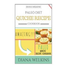 Paleo Diet Quiche Recipe Cookbook:Amazing and Delicious Paleo Quiche Recipe Cookbook, Createspace Independent Publishing Platform