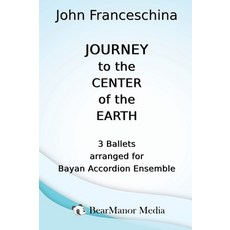 (영문도서) Journey to the Center of the Earth - 3 Ballets arranged for Bayan Accordion Ens... Hardcover, BearManor Media, English, 9798887715933
