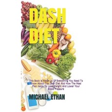 Dash Diet: This Book Is Made Up Of Everything You Need To Know About The Dash Diet And How The Meal ... Paperback, Independently Published