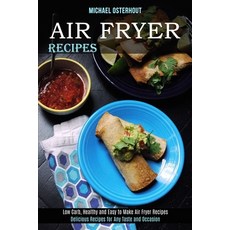 Air Fryer Recipes: Low Carb Healthy and Easy to Make Air Fryer Recipes (Delicious Recipes for Any T... Paperback, Alex Howard, English, 9781989891827