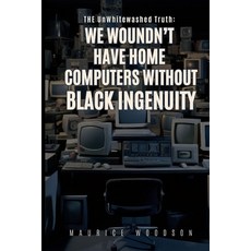 (영문도서)The UnWhitewashed Truth: We Wouldn't Have Home Computers Without Black Ingenuity Paperback, Independently Published, English, 9798264168055