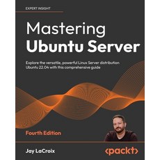 (영문도서) Mastering Ubuntu Server - Fourth Edition: Explore the versatile powerful Linux Server distri... Paperback, Packt Publishing, English, 9781803234243