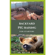 Backyard Pig Raising for Straters: Step by Step Guide And Everything You Need To Know On Raising Pigs Paperback, Independently Published