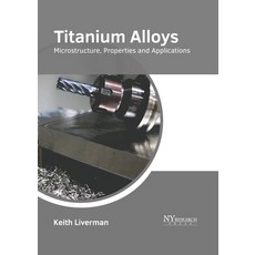 (영문도서) Titanium Alloys: Microstructure Properties and Applications Hardcover, NY Research Press, English, 9781647254353