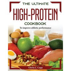 (영문도서) The Ultimate High-Protein Cookbook: To improve athletic performance Paperback, Gloria L. Cupp, English, 9781804373842