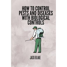 (영문도서) How To Control Pests And Diseases With Biological Controls. Paperback, Independently Published, English, 9798333997371