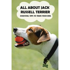 (영문도서) All About Jack Russell Terrier: Essential Tips To Train Your Dog: Things You Didn'T Know Abou... Paperback, Independently Published, English, 9798548184993