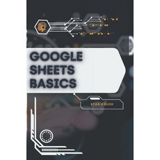 (영문도서)Google Sheets Basics: Your Road from Novice to Skilled Professional Paperback, Independently Published, English, 9798271069864