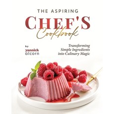 (영문도서) The Aspiring Chef's Cookbook: Transforming Simple Ingredients into Culinary Magic Paperback, Independently Published, English, 9798864334454