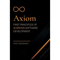 (영문도서)Axiom: First Principles of AI-Driven Software Development Paperback, Amatus Press, English, 9798950372018