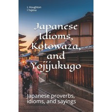 Japanese Idioms Kotowaza and Yojijukugo Paperback, Independently Published, English, 9798648337329
