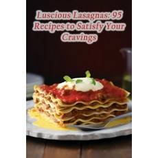 (영문도서) Luscious Lasagnas: 95 Recipes to Satisfy Your Cravings Paperback, Independently Published, English, 9798861740586