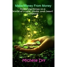 (영문도서) Make Money From Money: Mastering Money in a World of Crypto Stocks and Smart... Paperback, Independently Published, English, 9798307883709